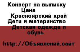 Конверт на выписку › Цена ­ 2 000 - Красноярский край Дети и материнство » Детская одежда и обувь   